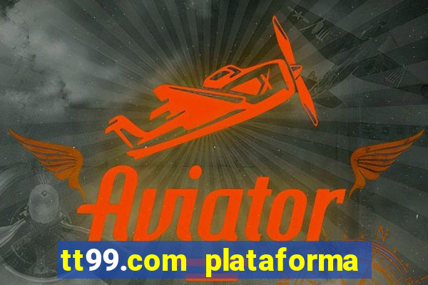 tt99.com plataforma de jogos